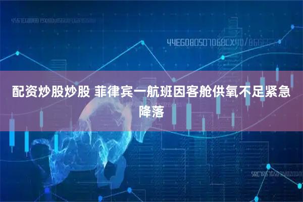 配资炒股炒股 菲律宾一航班因客舱供氧不足紧急降落